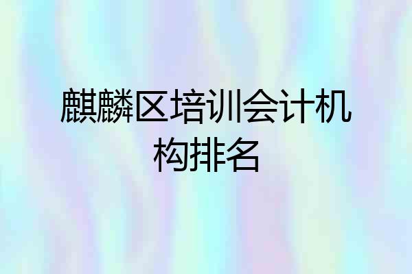麒麟区培训会计机构排名