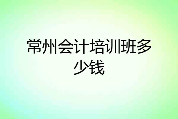 常州会计培训班多少钱