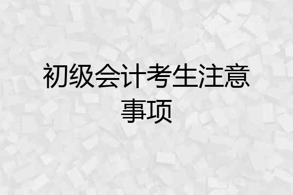 初级会计考生注意事项