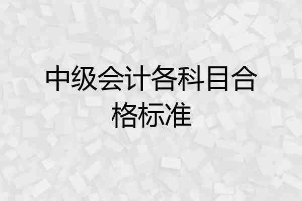 中级会计各科目合格标准
