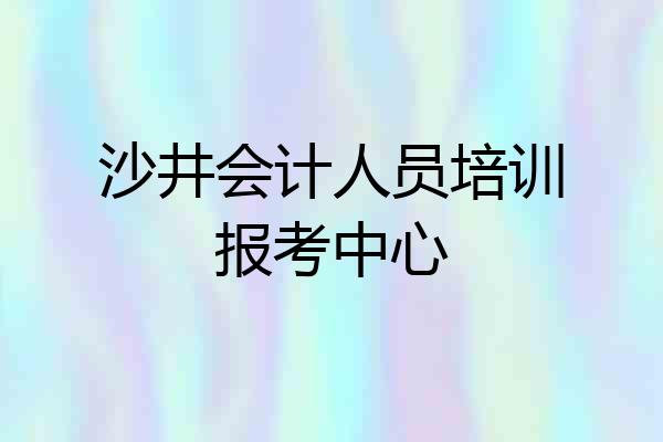 沙井会计人员培训报考中心