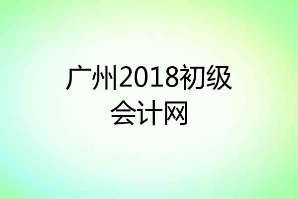 广州2018初级会计网
