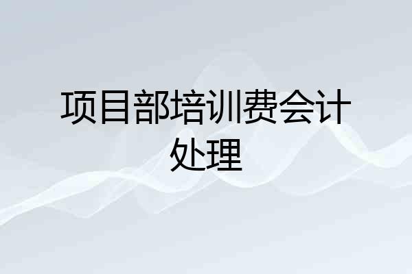 项目部培训费会计处理
