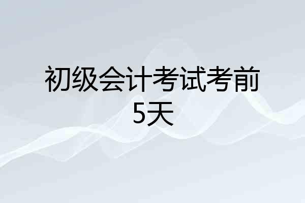 初级会计考试考前5天