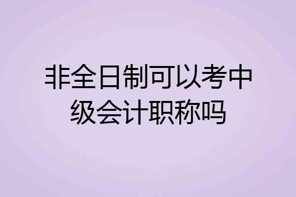 非全日制可以考中级会计职称吗