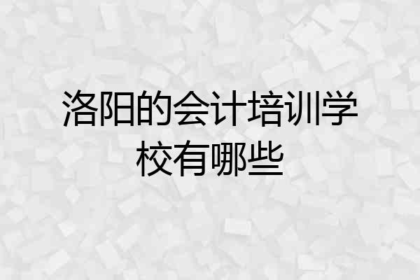 洛阳的会计培训学校有哪些