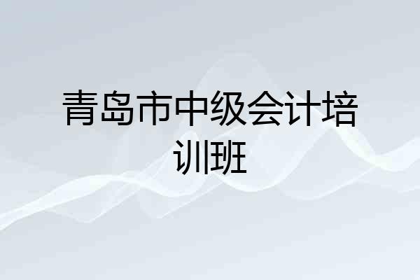 青岛市中级会计培训班