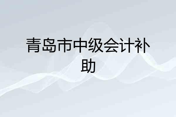 青岛市中级会计补助