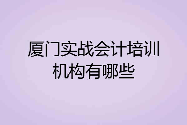 厦门实战会计培训机构有哪些