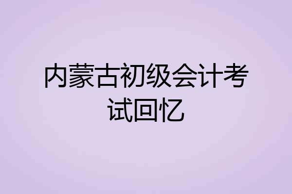 内蒙古初级会计考试回忆