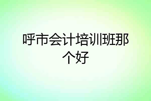 呼市会计培训班那个好