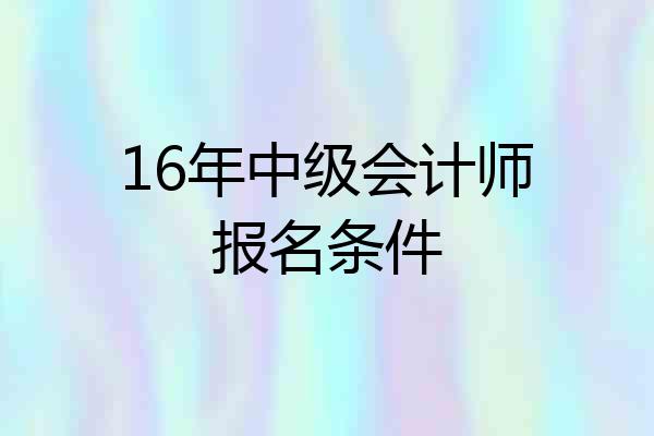 16年中级会计师报名条件