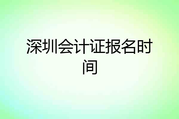 深圳会计证报名时间