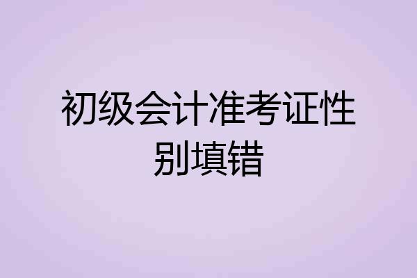 初级会计准考证性别填错