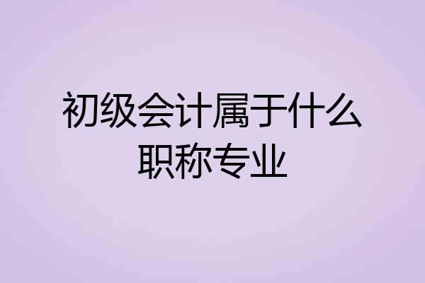 初级会计属于什么职称专业