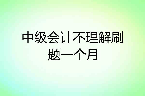 中级会计不理解刷题一个月