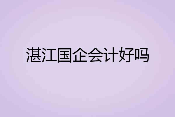 湛江国企会计好吗
