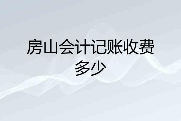 房山会计记账收费多少