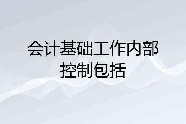 会计基础工作内部控制包括