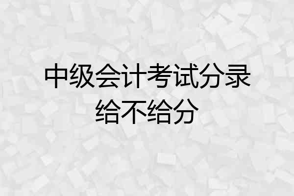 中级会计考试分录给不给分