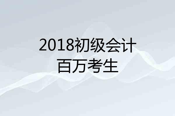 2018初级会计百万考生