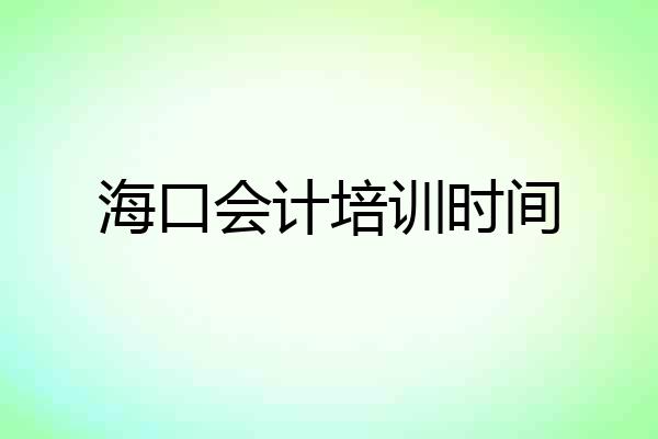 海口会计培训时间