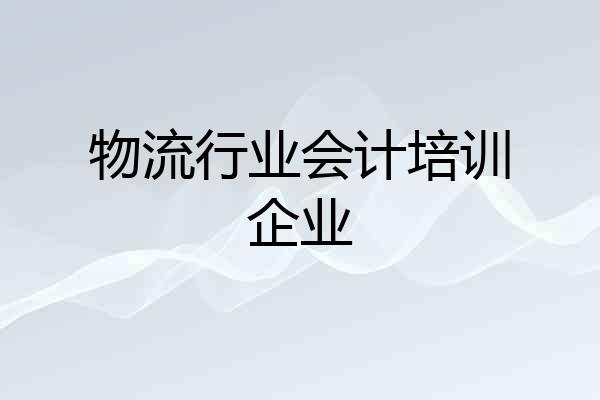 物流行业会计培训企业