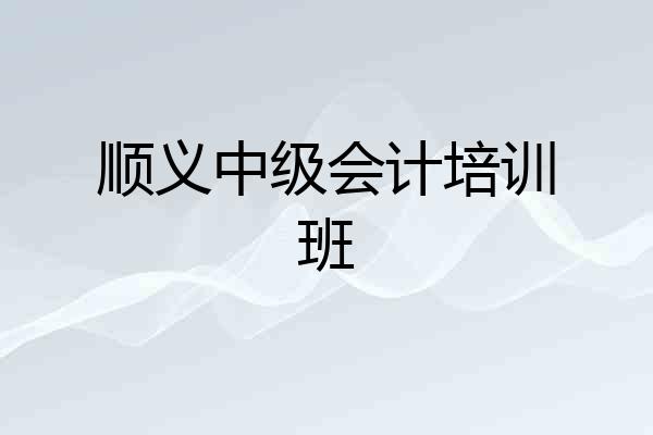 顺义中级会计培训班