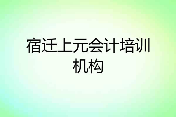 宿迁上元会计培训机构