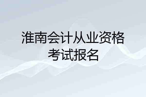 淮南会计从业资格考试报名