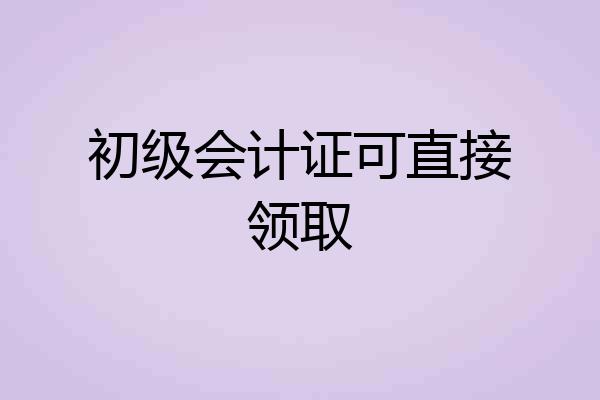 初级会计证可直接领取