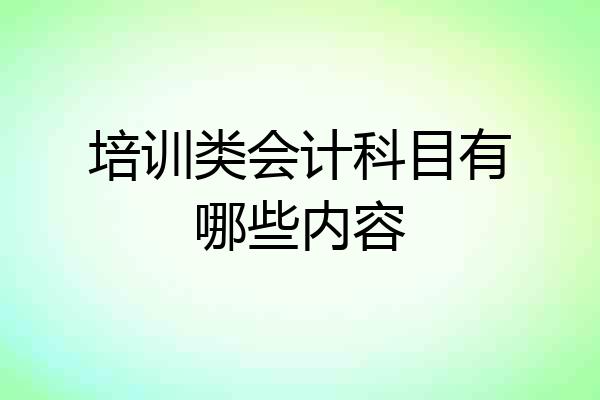 培训类会计科目有哪些内容