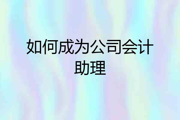 如何成为公司会计助理