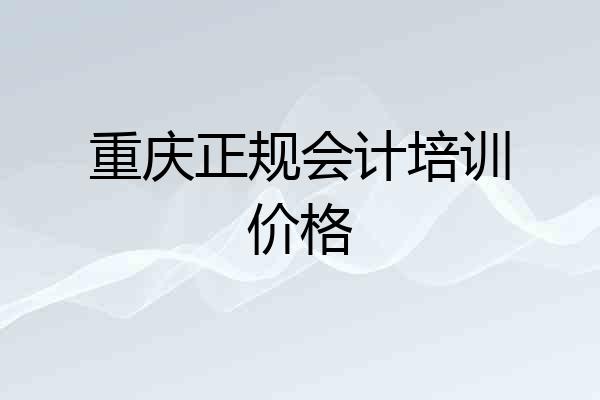 重庆正规会计培训价格
