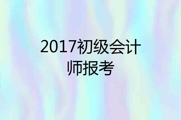 2017初级会计师报考