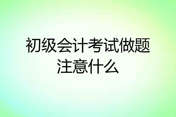 初级会计考试做题注意什么