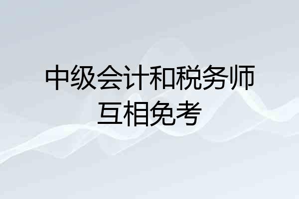 中级会计和税务师互相免考