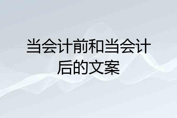 当会计前和当会计后的文案