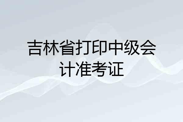 吉林省打印中级会计准考证