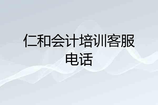 仁和会计培训客服电话