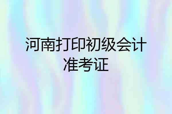 河南打印初级会计准考证