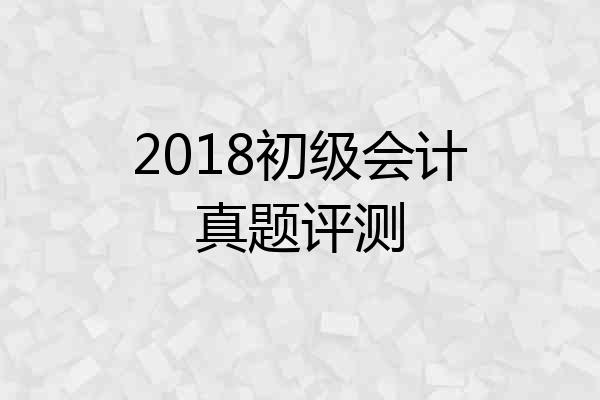 2018初级会计真题评测