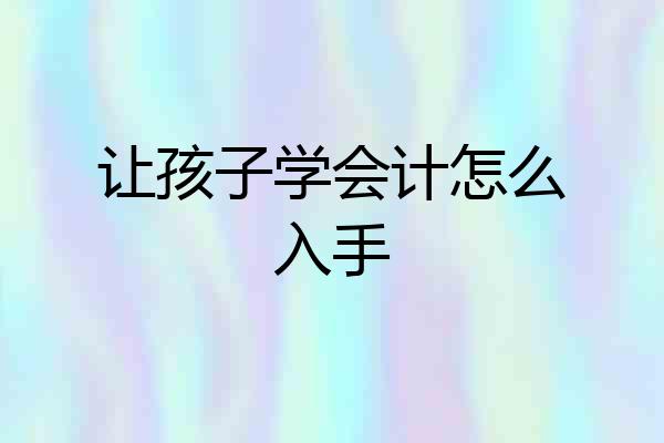 让孩子学会计怎么入手