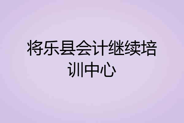 将乐县会计继续培训中心