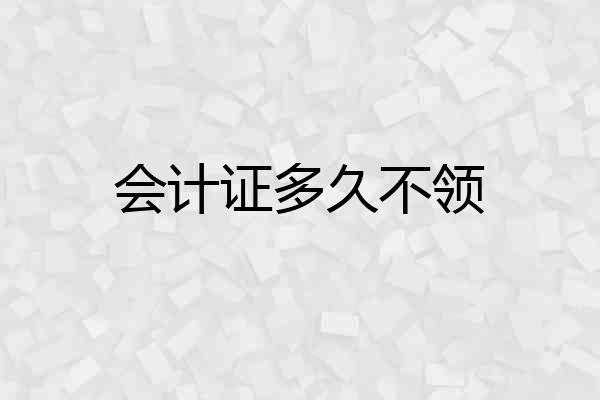 会计证多久不领