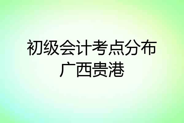 初级会计考点分布广西贵港