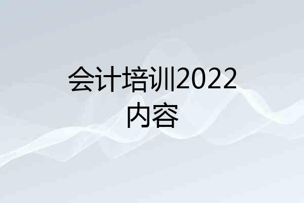 会计培训2022内容