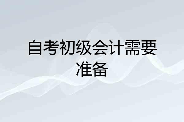 自考初级会计需要准备
