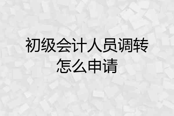 初级会计人员调转怎么申请