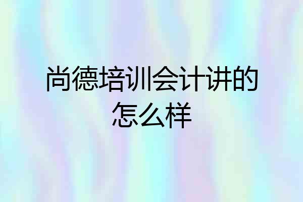 尚德培训会计讲的怎么样